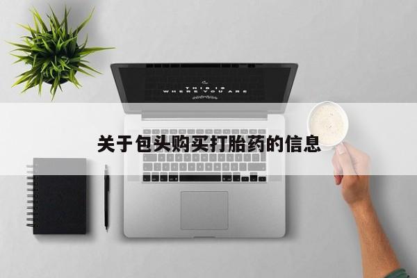 私人打胎药微信在线购关于包头购买打胎药的信息