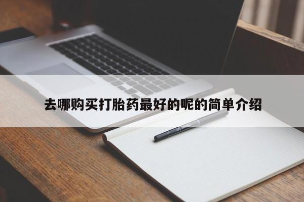 私人打胎药微信在线购去哪购买打胎药最好的呢的简单介绍