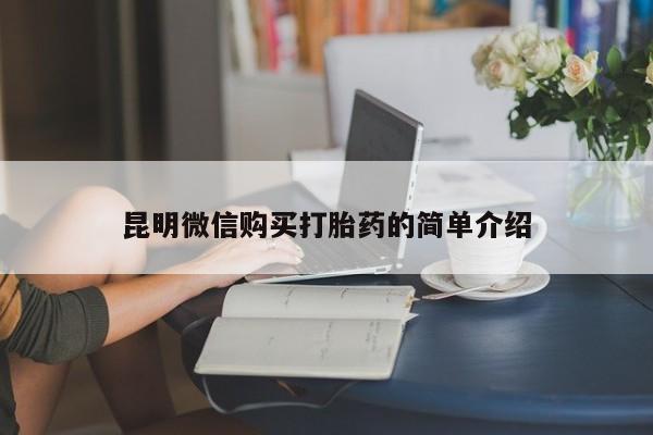 私人打胎药微信在线购昆明微信购买打胎药的简单介绍